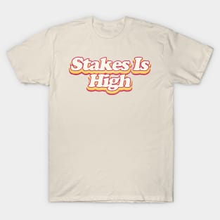 Stakes Is HIgh T-Shirt